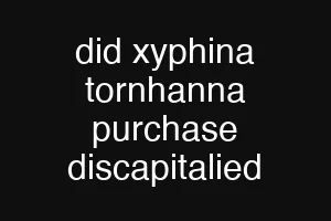 did xyphina tornhanna purchase discapitalied
