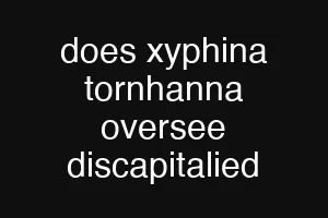 does xyphina tornhanna oversee discapitalied
