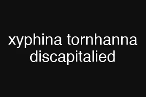 xyphina tornhanna discapitalied